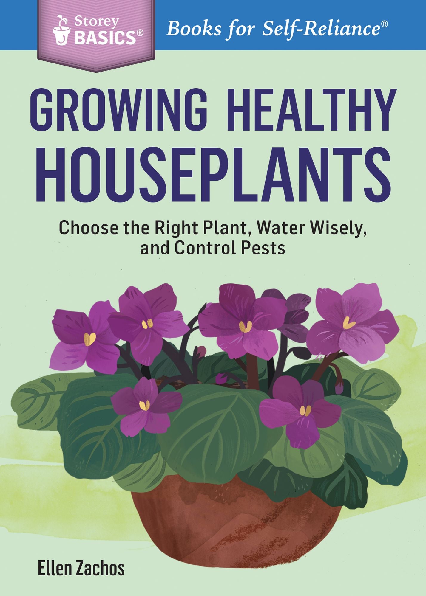 Growing Healthy Houseplants: Choose the Right Plant, Water Wisely, and Control Pests. A Storey BASICS Title