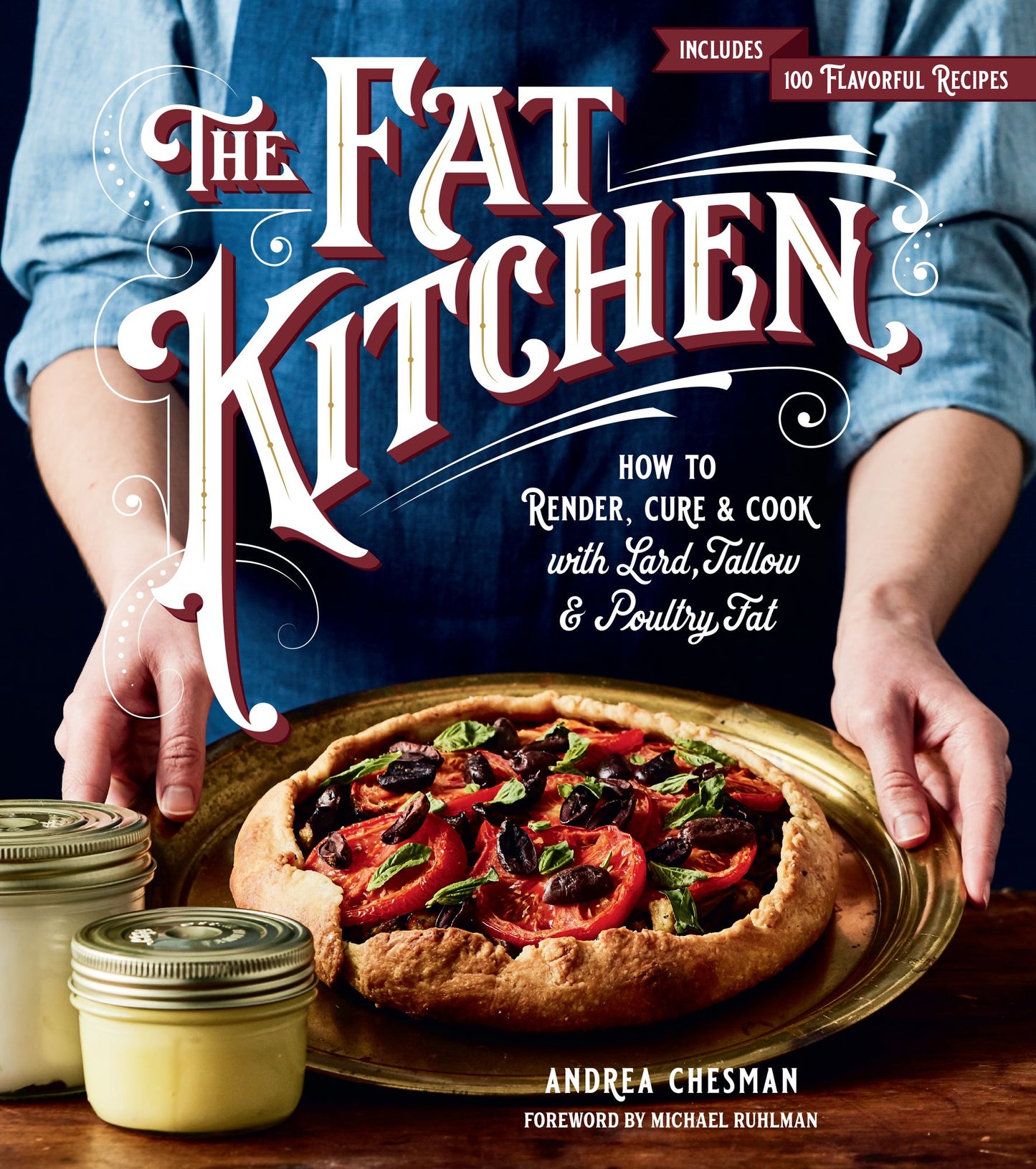 The Fat Kitchen: A Complete Guide to Rendering, Curing, Cooking & Baking with Lard, Tallow & Poultry Fat; 100 Homestyle Recipes