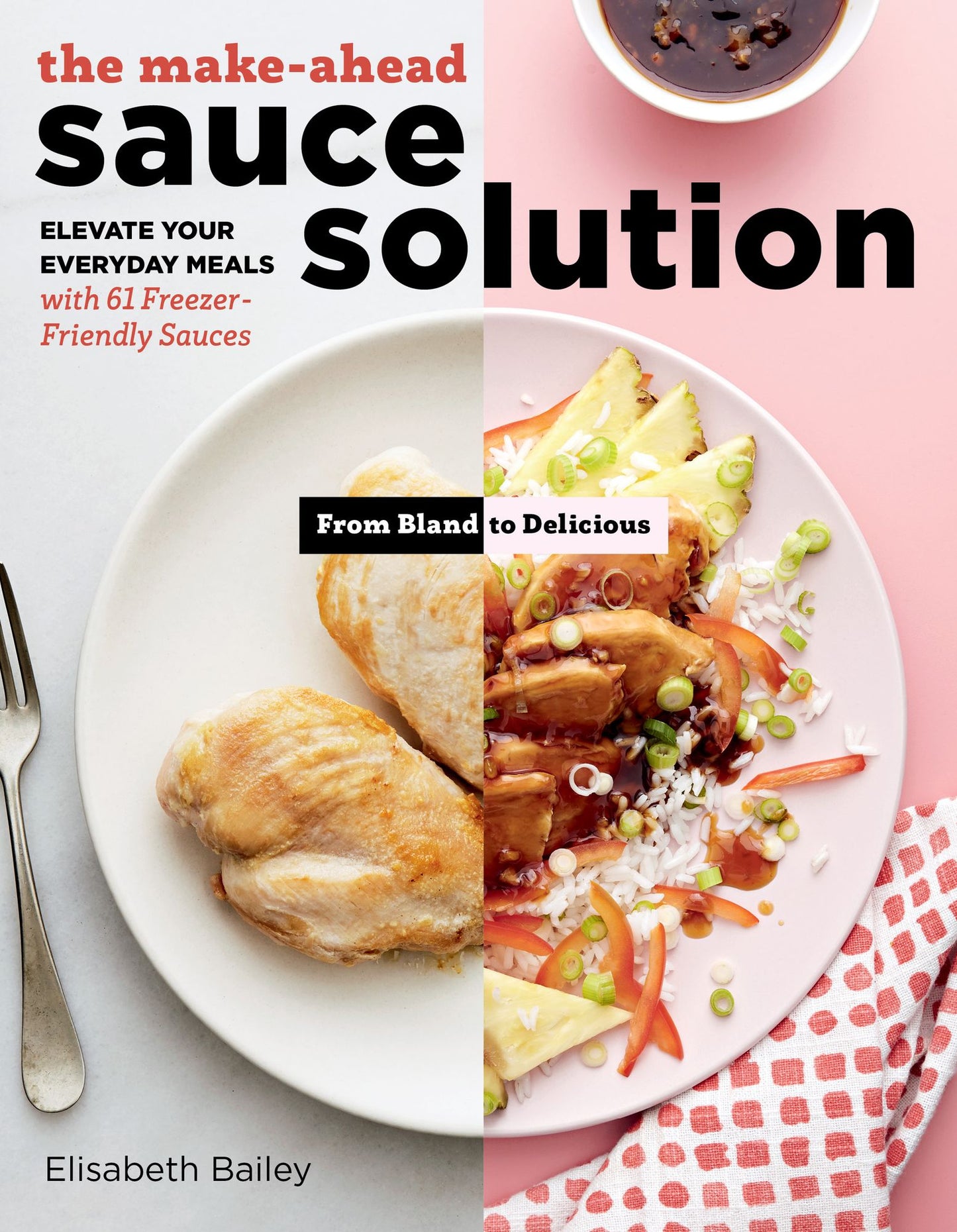 Make-Ahead Sauces: 61 Scrumptious Recipes That Will Transform Your Everyday Meals in Minutes
