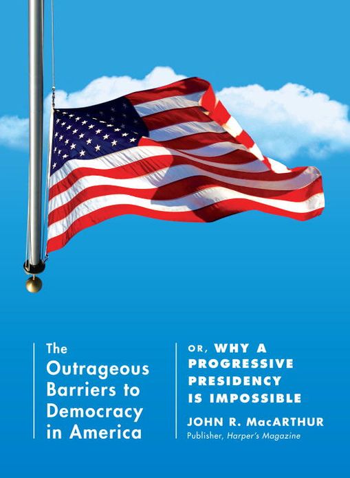 The Outrageous Barriers to Democracy in America: Or, Why A Progressive Presidency Is Impossible