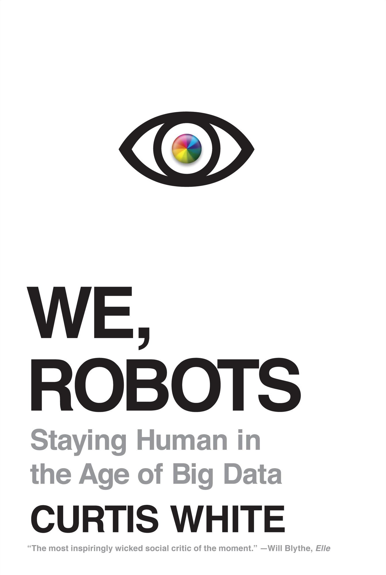 We, Robots: Staying Human in the Age of Big Data