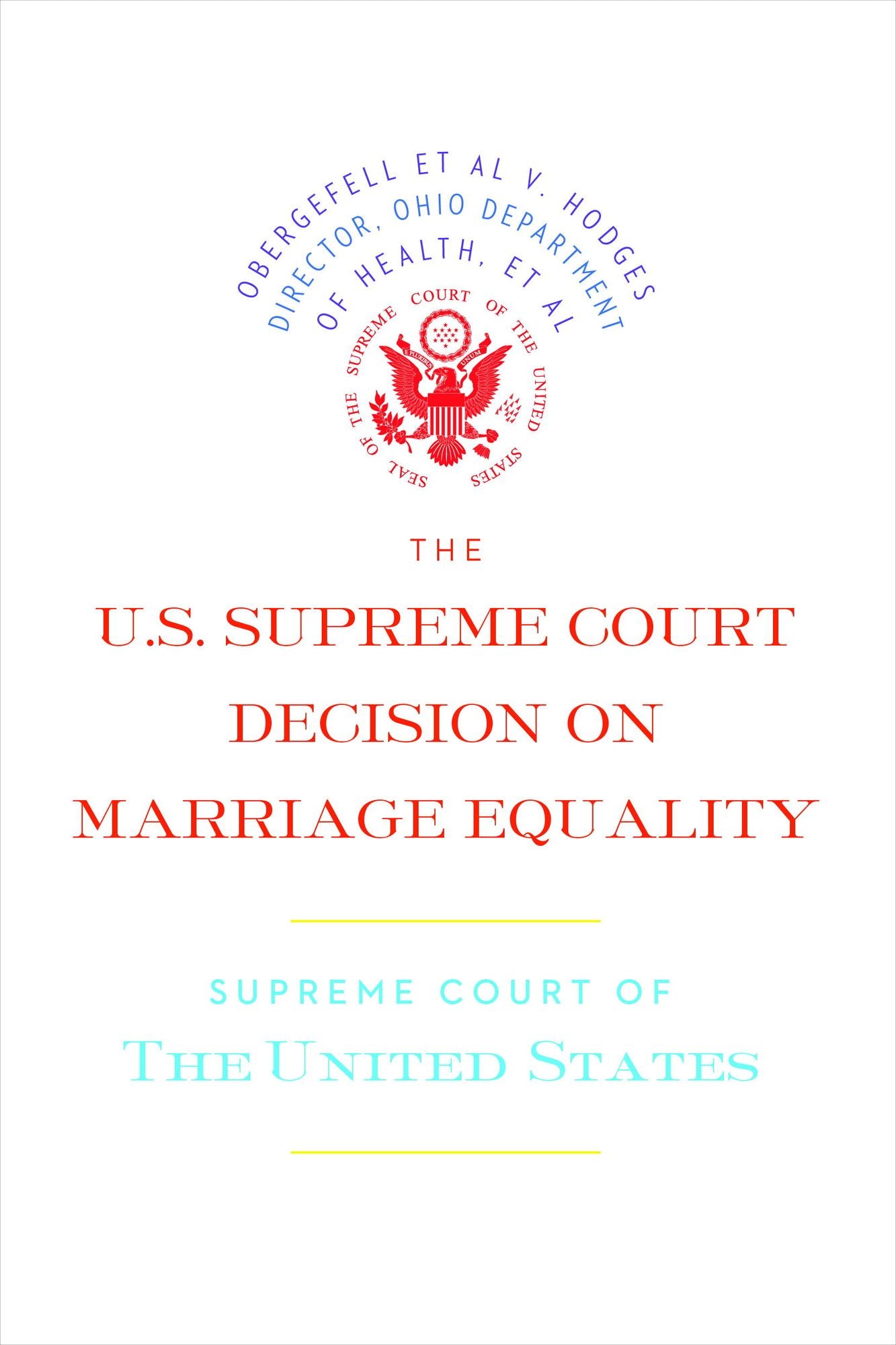 The U.S. Supreme Court Decision on Marriage Equality: The complete decision, including dissenting opinions