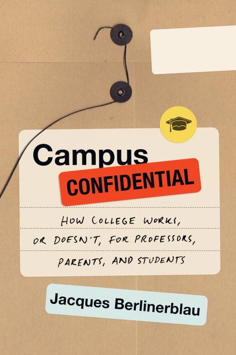 Campus Confidential: How College Works, or Doesn't, for Professors, Parents, and Students