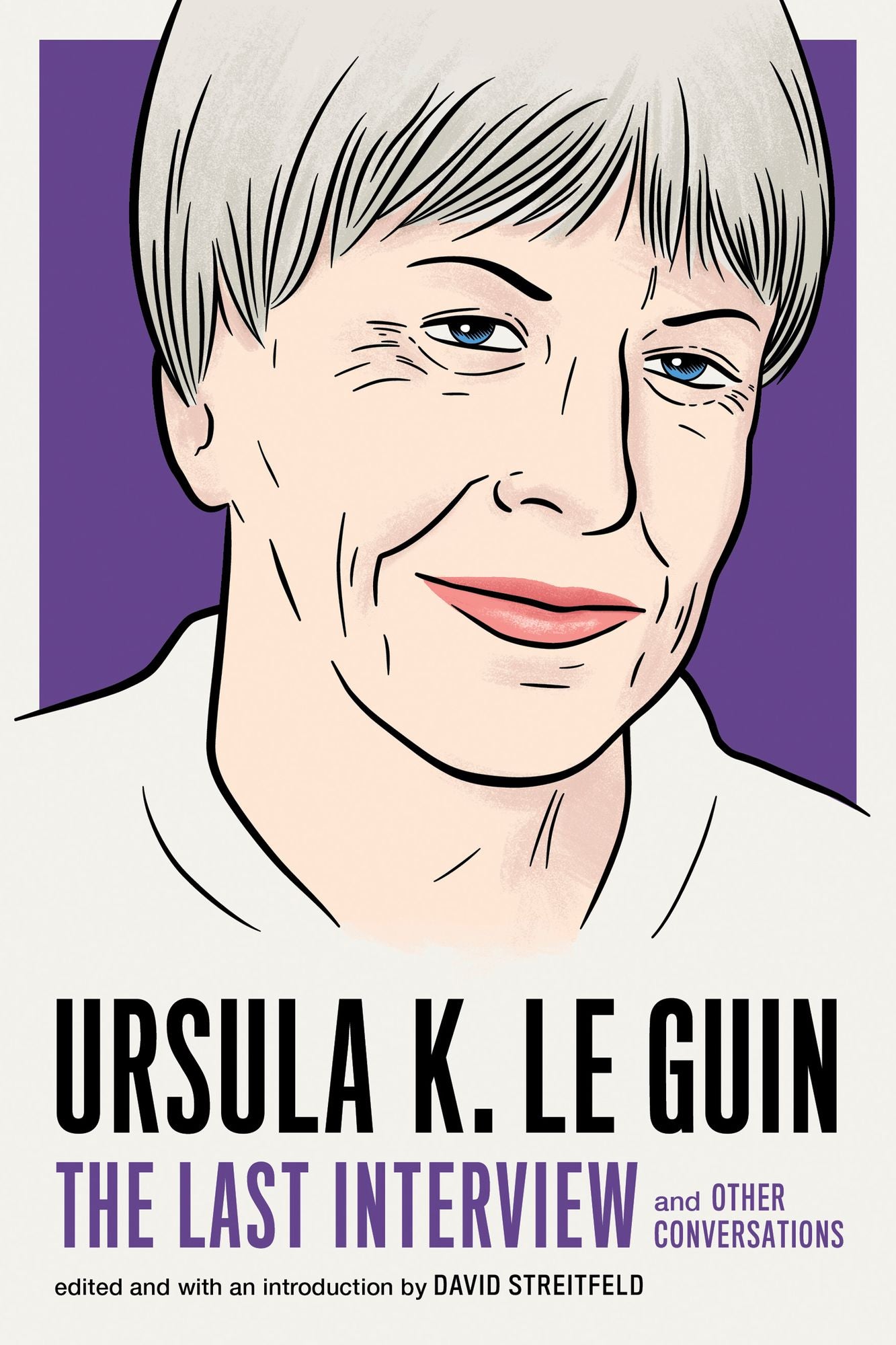 Ursula K. Le Guin : The Last Interview and Other Conversations