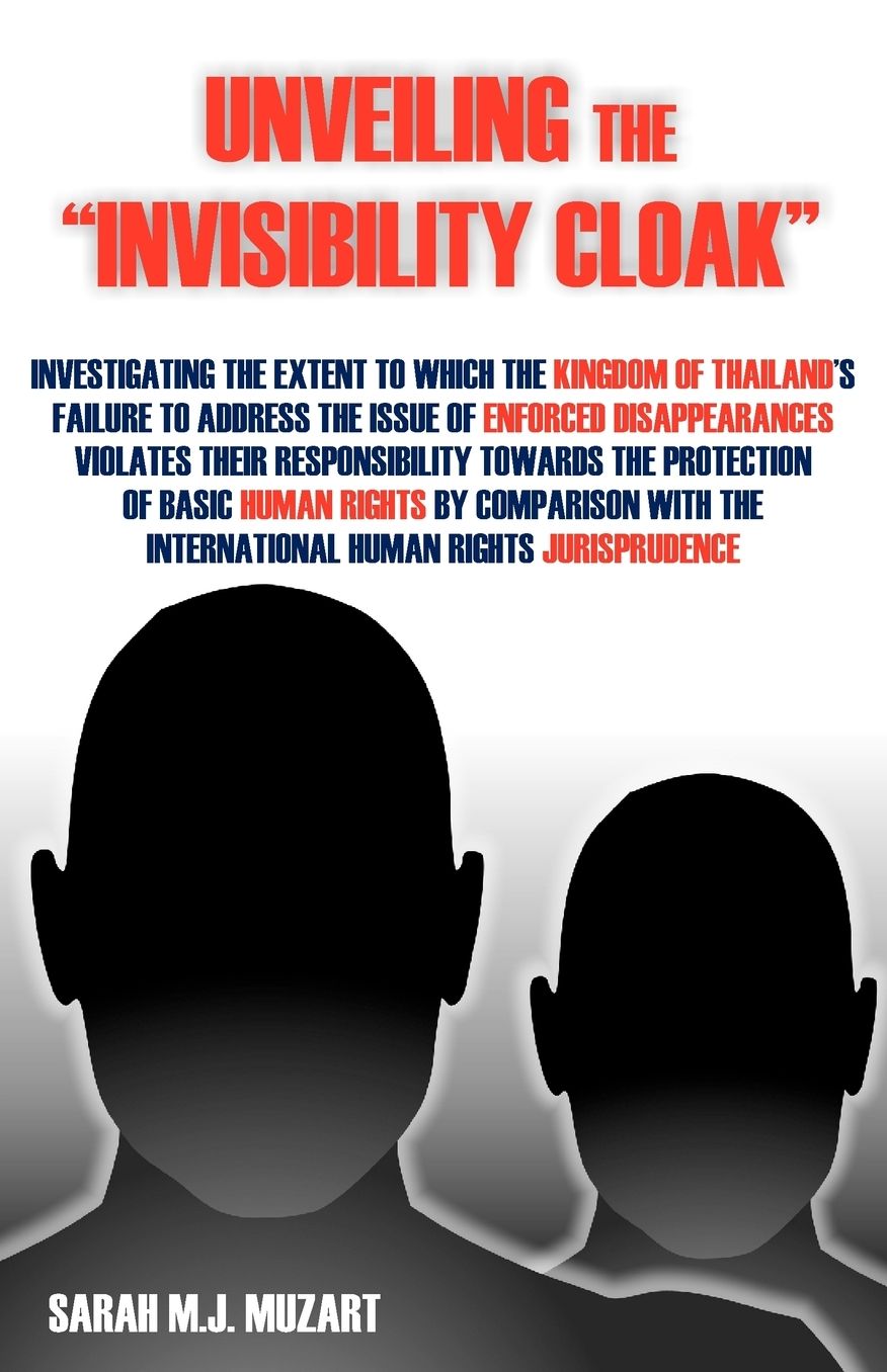 Unveiling the Invisibility Cloak: Investigating the Extent to Which the Kingdom of Thailand's Failure to Address the Issue of Enforced Disappearances Violates Their Responsibility Towards the Protection of Basic Human Rights by Comparison with the Interna