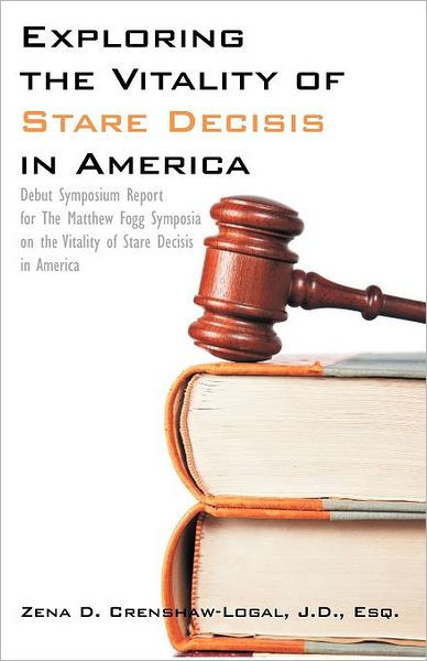 Exploring the Vitality of Stare Decisis in America: Debut Symposium Report for the Matthew Fogg Symposia on the Vitality of Stare Decisis in America