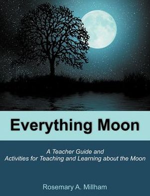 Everything Moon: A Teacher Guide and Activities for Teaching and Learning about the Moon