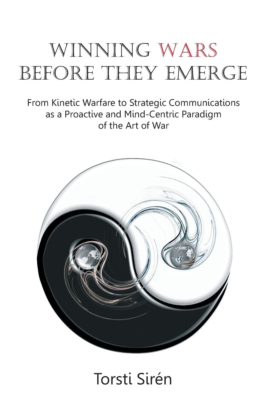 Winning Wars Before They Emerge: From Kinetic Warfare to Strategic Communications as a Proactive and Mind-Centric Paradigm of the Art of War