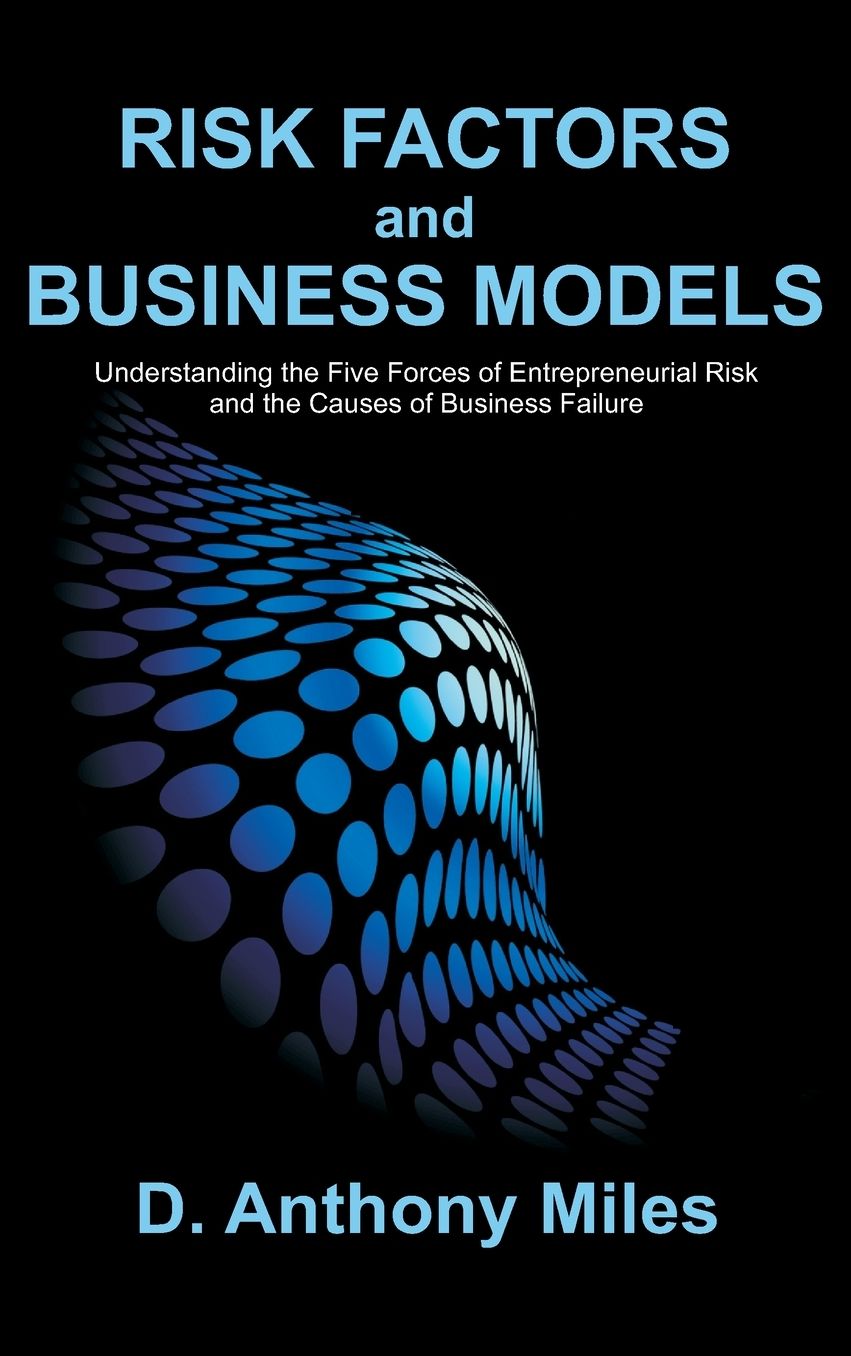 Risk Factors and Business Models: Understanding the Five Forces of Entrepreneurial Risk and the Causes of Business Failure