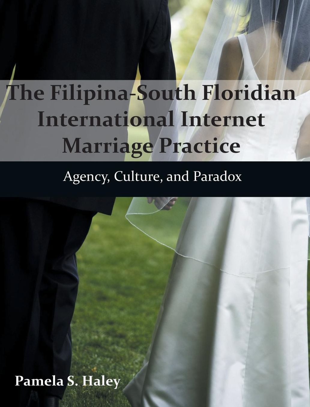The Filipina-South Floridian International Internet Marriage Practice: Agency, Culture, and Paradox