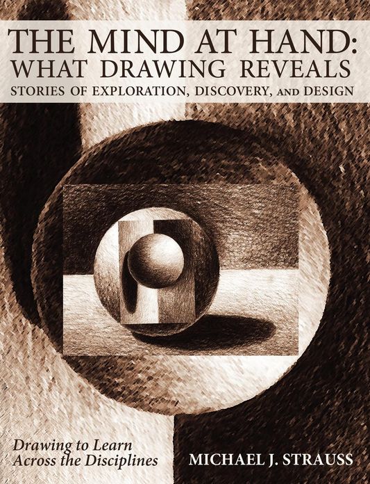 The Mind at Hand: What Drawing Reveals: Stories of Exploration, Discovery and Design