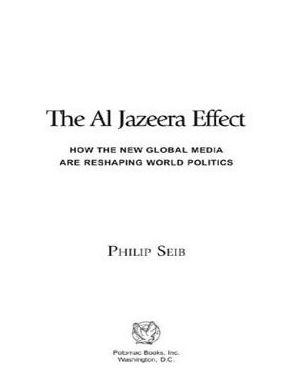 The Al Jazeera Effect: How the New Global Media Are Reshaping World Politics