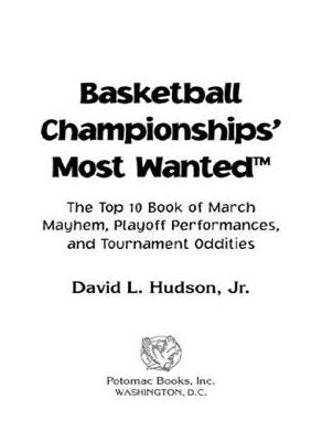 Basketball Championships' Most Wanted: The Top 10 Book of March Mayhem, Playoff Performances, and Tournament Oddities