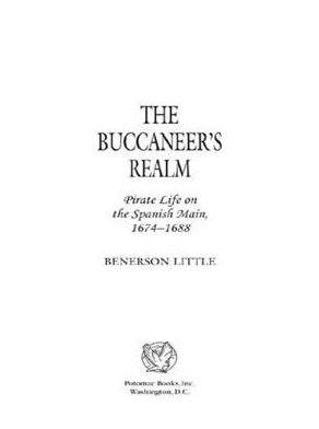 The Buccaneer's Realm: Pirate Life on the Spanish Main, 1674-1688