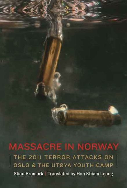 Massacre in Norway: The 2011 Terror Attacks on Oslo and the Utoya Youth Camp