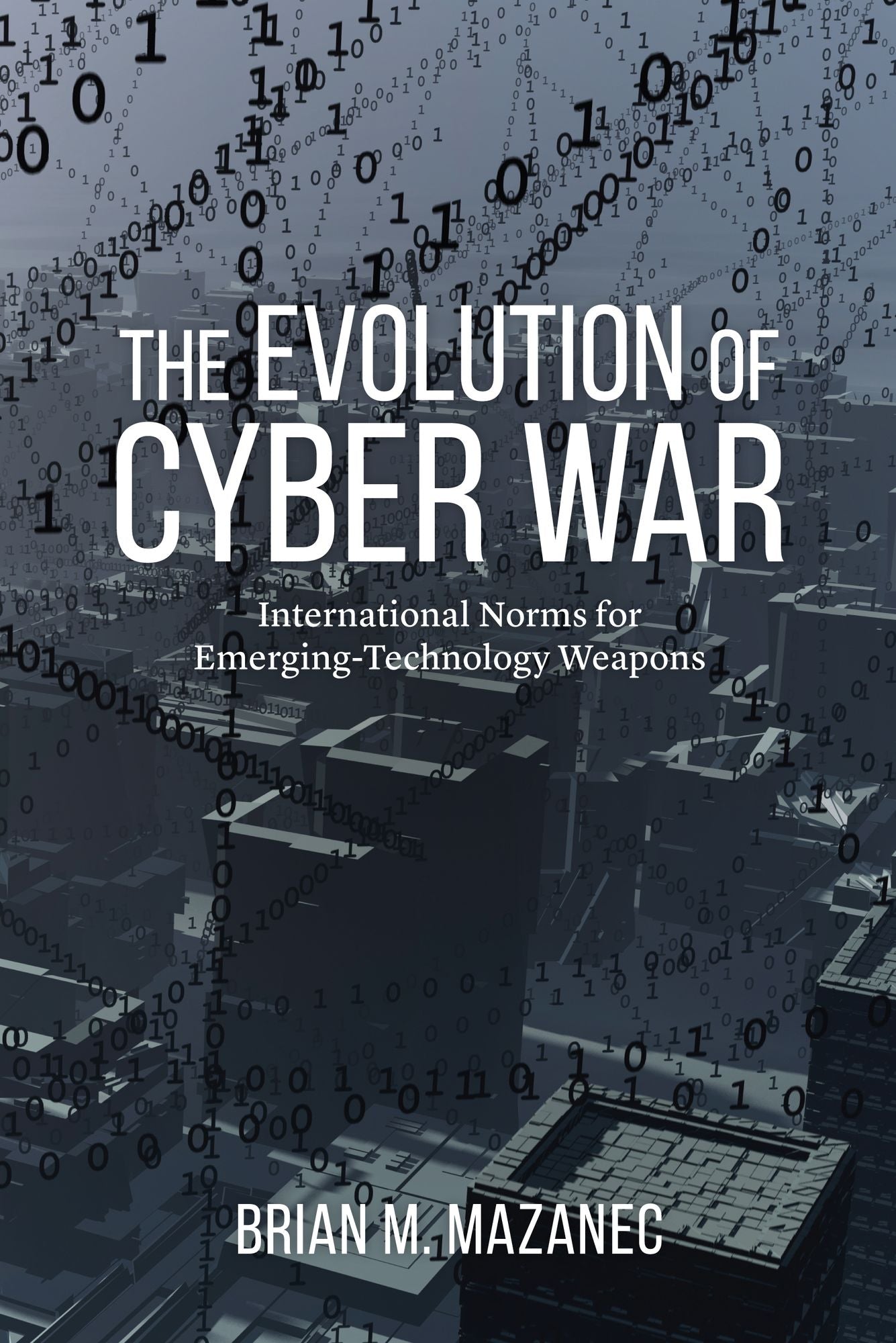 The Evolution of Cyber War : International Norms for Emerging-Technology Weapons