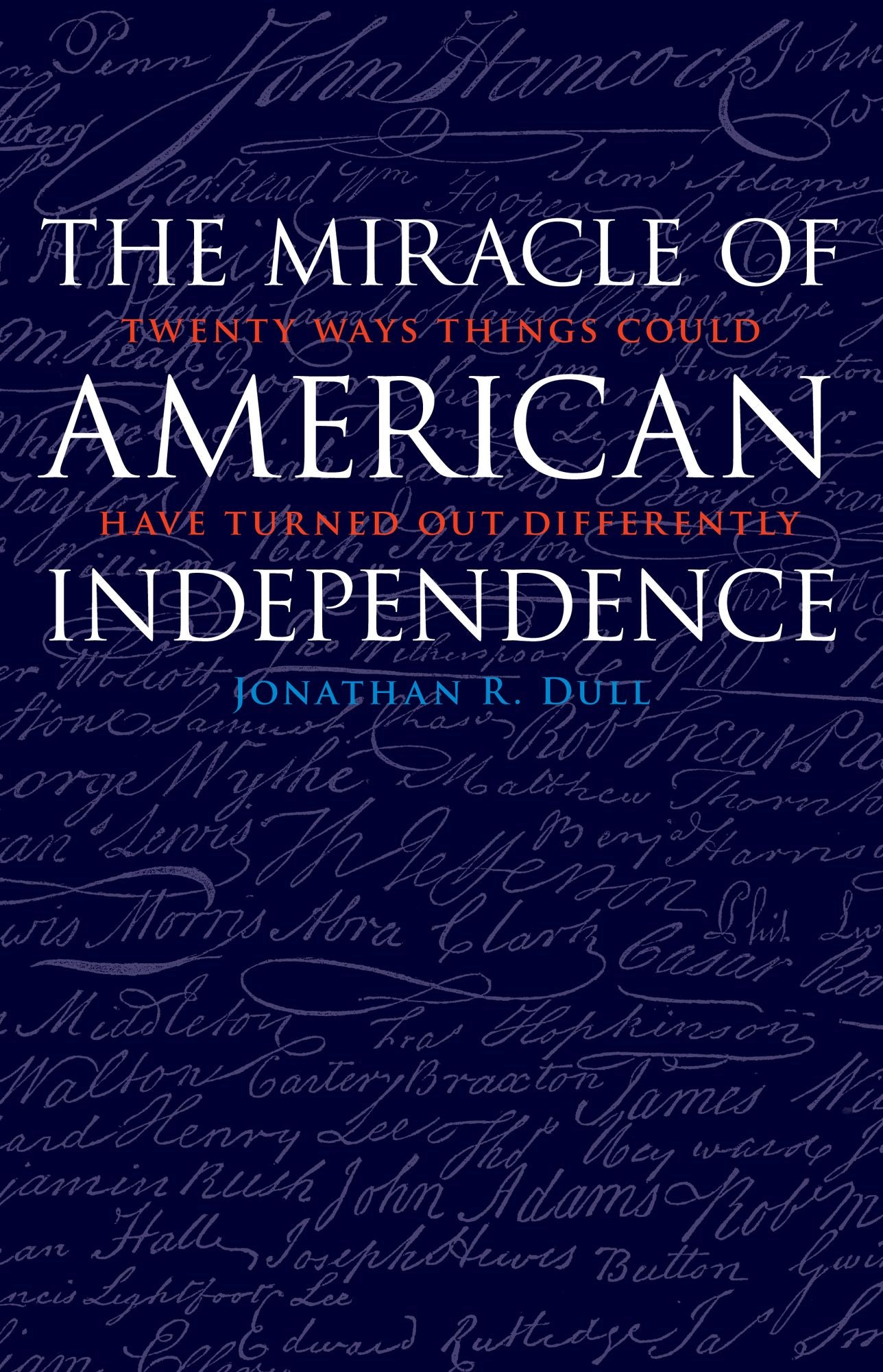 The Miracle of American Independence: Twenty Ways Things Could Have Turned Out Differently
