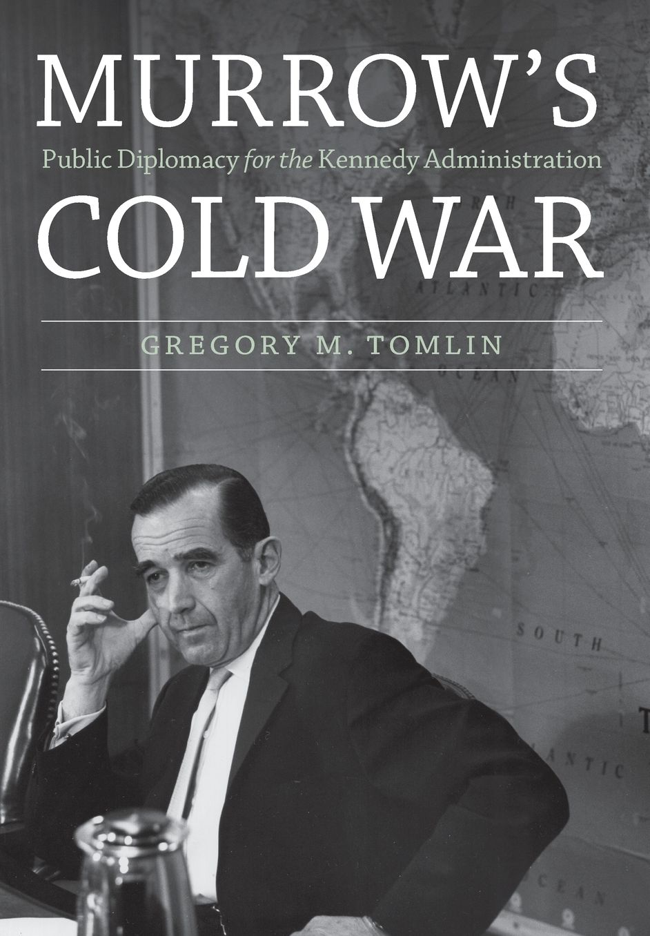 Murrow's Cold War: Public Diplomacy for the Kennedy Administration