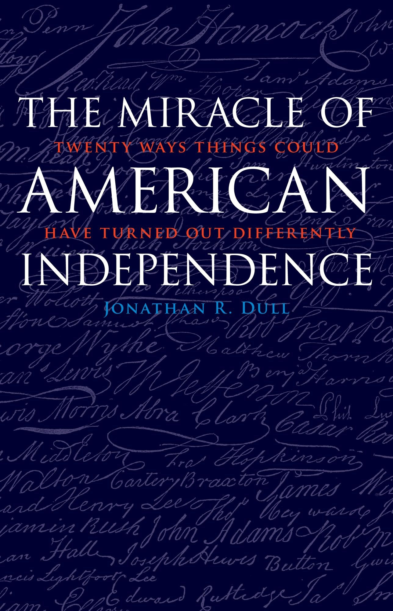 The Miracle of American Independence: Twenty Ways Things Could Have Turned Out Differently