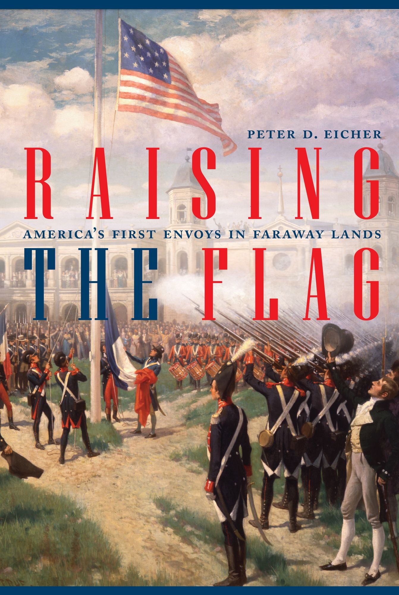 Raising the Flag: America?s First Envoys in Faraway Lands