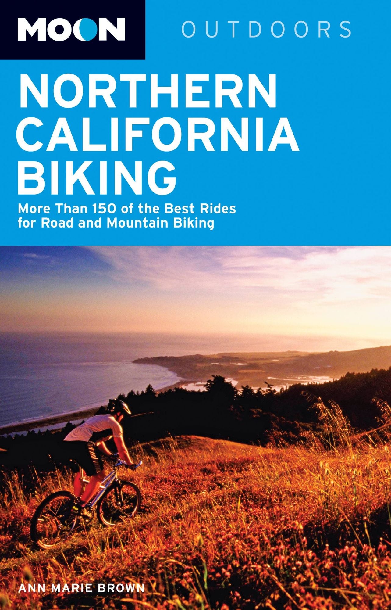 Moon Northern California Biking: More Than 160 of the Best Rides for Road and Mountain Biking