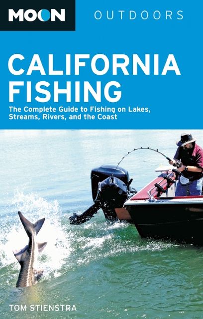 Moon California Fishing: The Complete Guide to Fishing on Lakes, Streams, Rivers, and the Coast