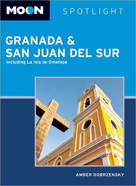 Moon Spotlight Granada & San Juan del Sur: Including La Isla de Ometepe