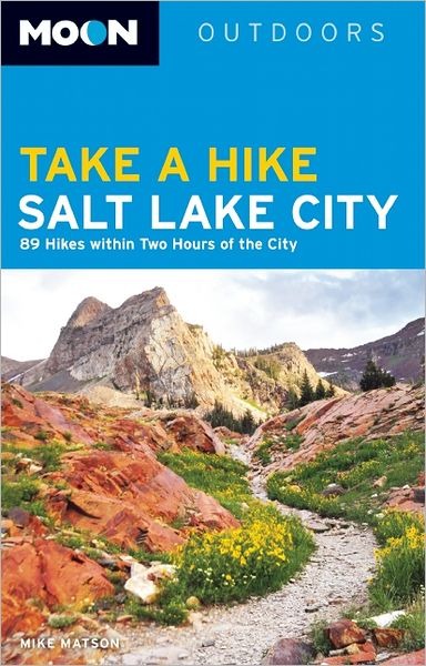Moon Take a Hike Salt Lake City: 75 Hikes within Two Hours of the City