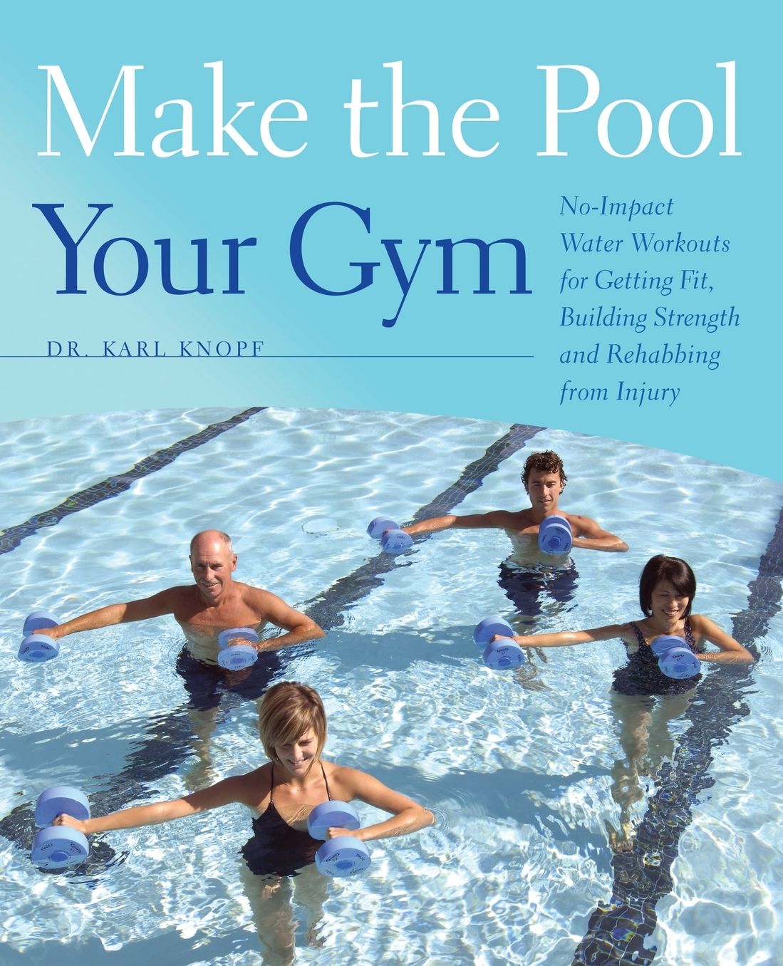 Make the Pool Your Gym: No-Impact Water Workouts for Getting Fit, Building Strength and Rehabbing from Injury