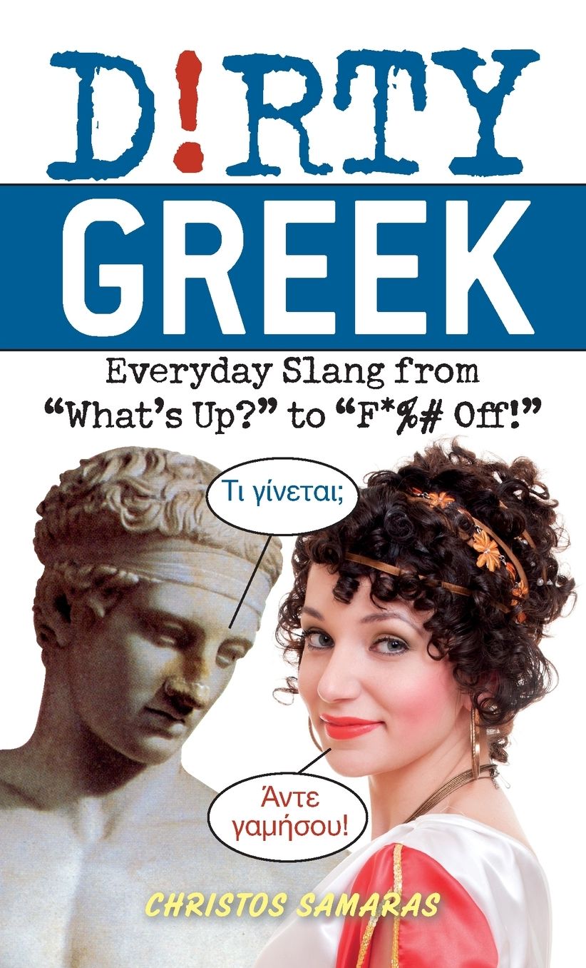 Dirty Greek: Everyday Slang from "What's Up?" to "F*%# Off!"