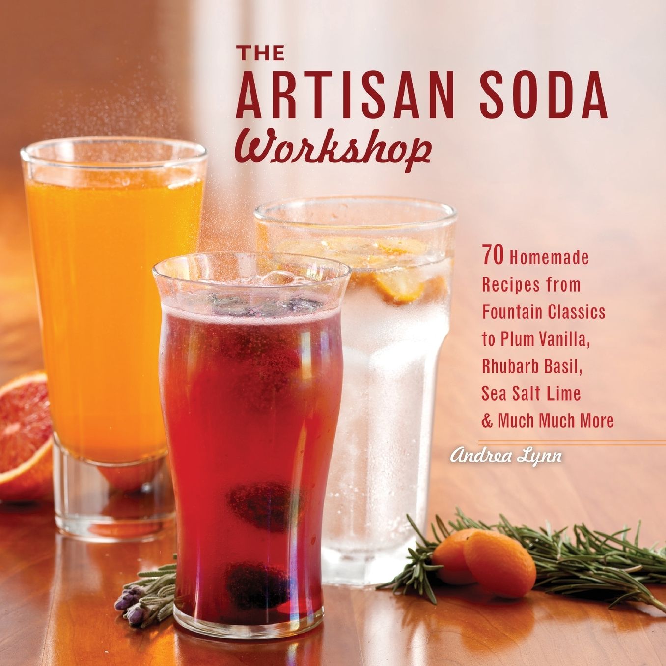 The Artisan Soda Workshop: 75 Homemade Recipes from Fountain Classics to Rhubarb Basil, Sea Salt Lime, Cold-Brew Coffee and Muc