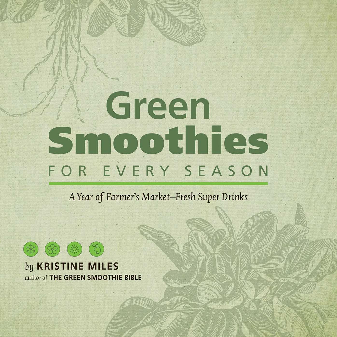 Green Smoothies for Every Season: A Year of Farmers Market-Fresh Super Drinks