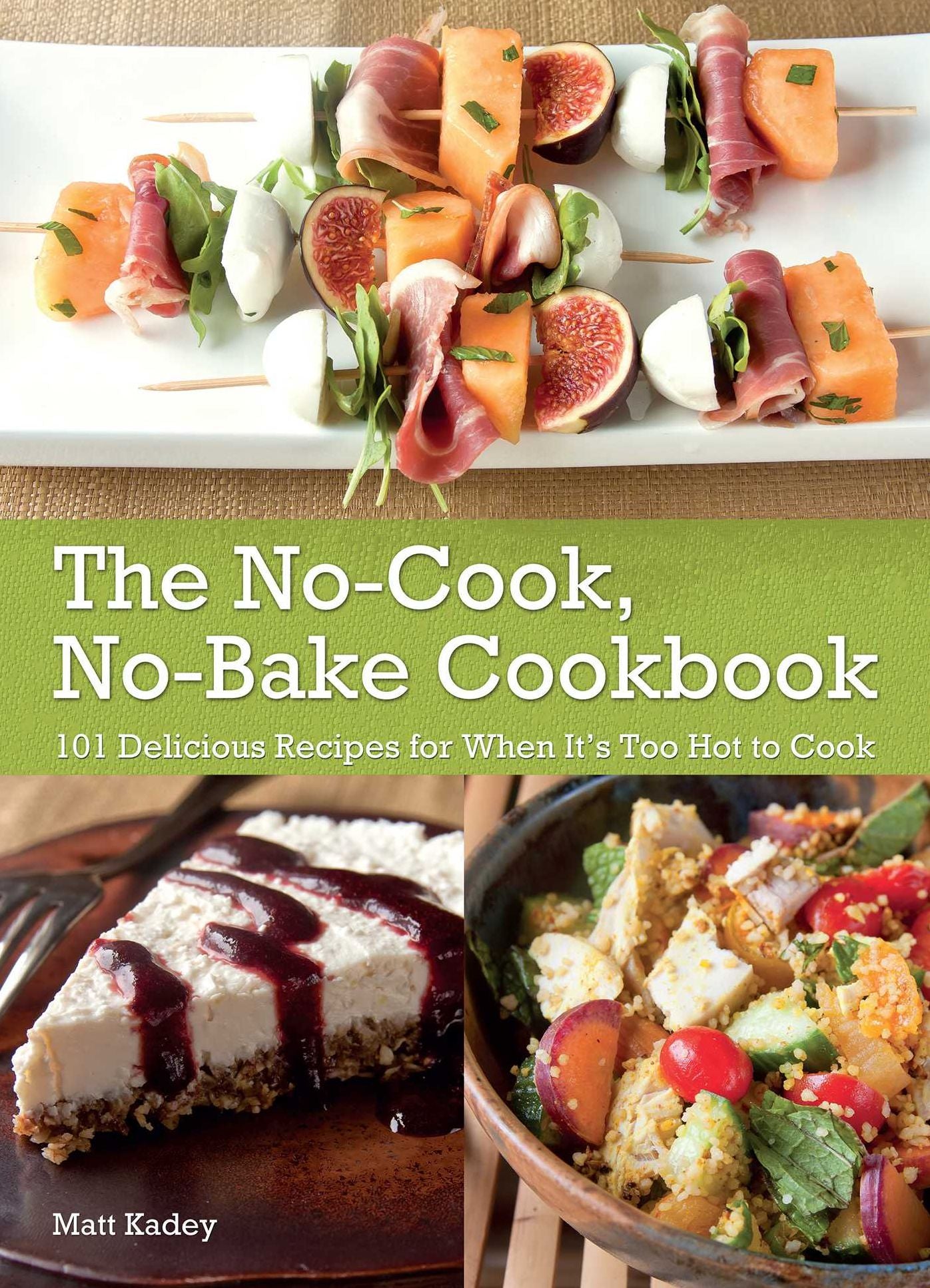 The No-Cook No-Bake Cookbook: 101 Delicious Recipes for When It's Too Hot to Cook