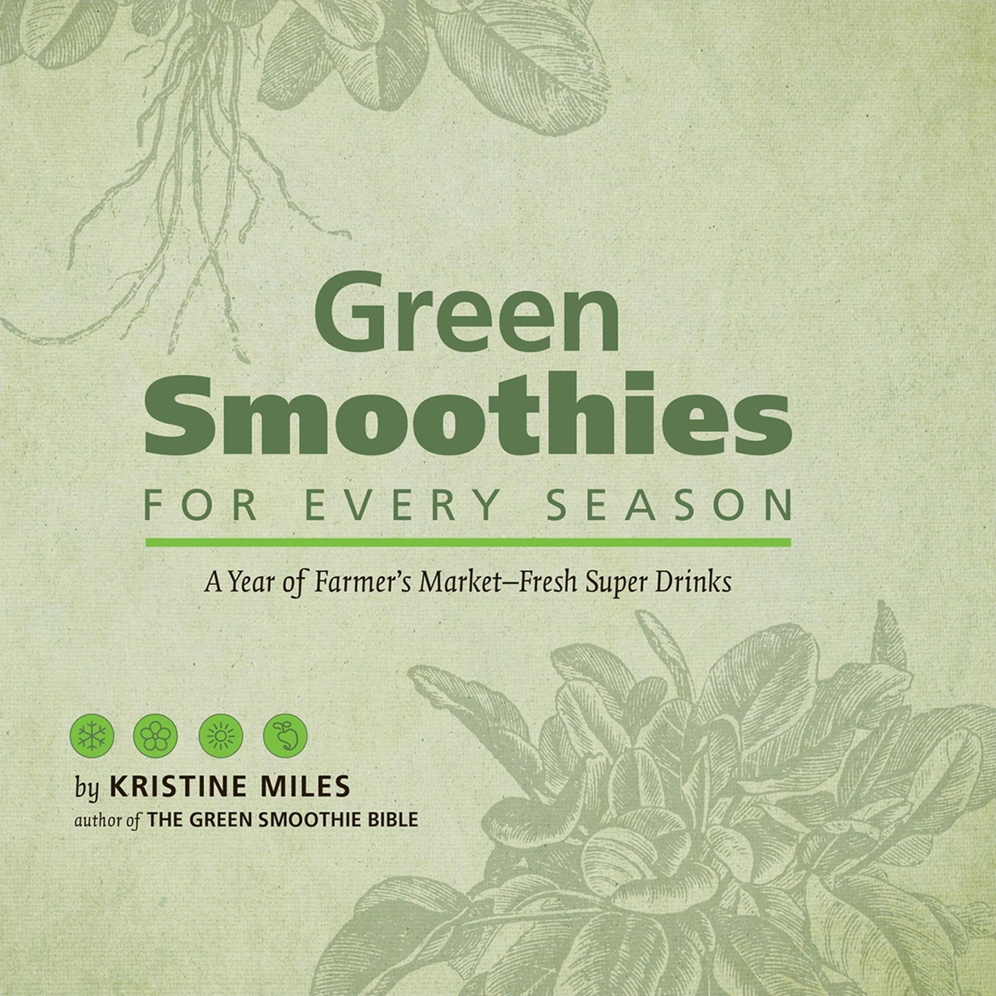 Green Smoothies for Every Season: A Year of Farmers Market?Fresh Super Drinks