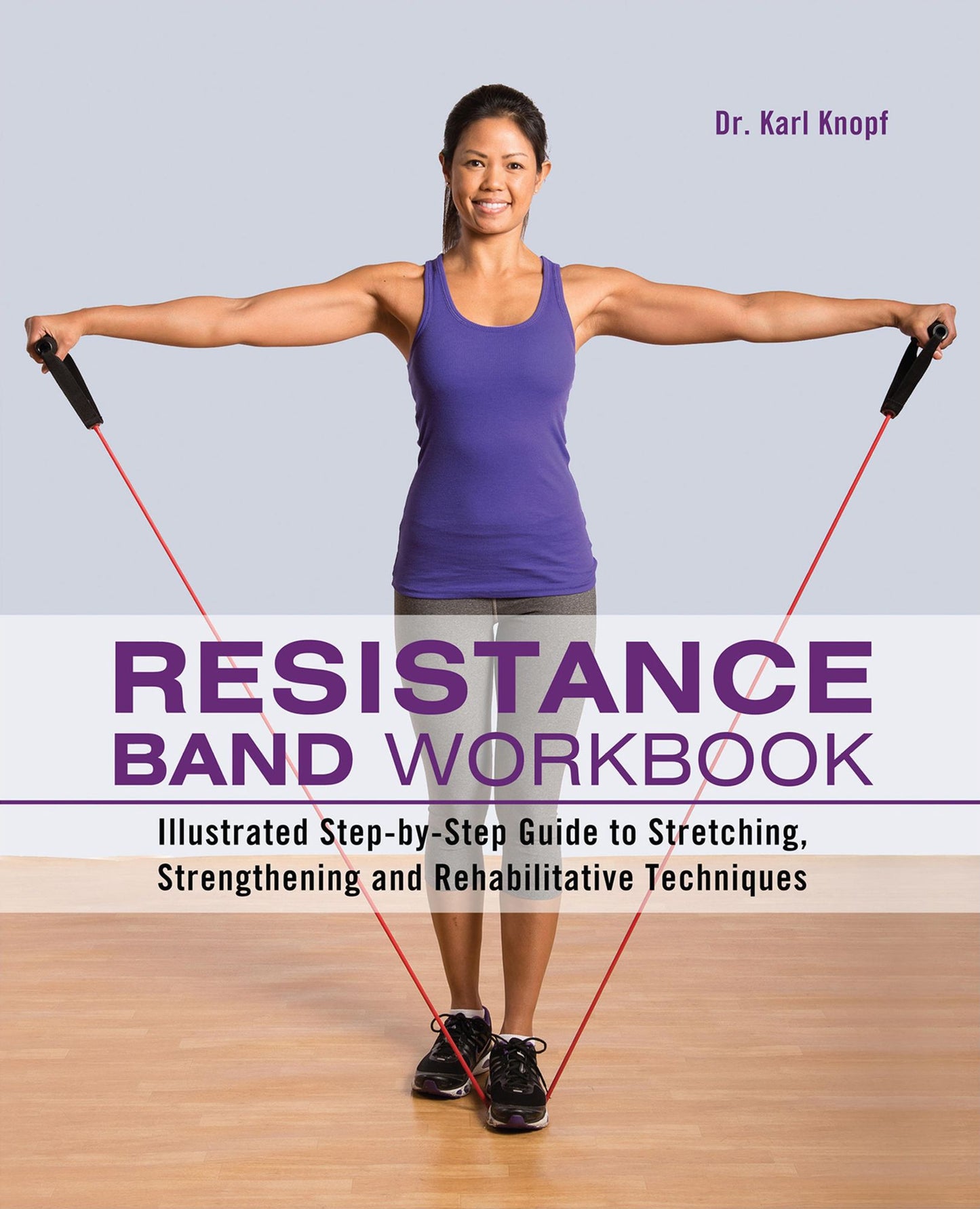 Resistance Band Workbook: Illustrated Step-by-Step Guide to Stretching, Strengthening and Rehabilitative Techniques