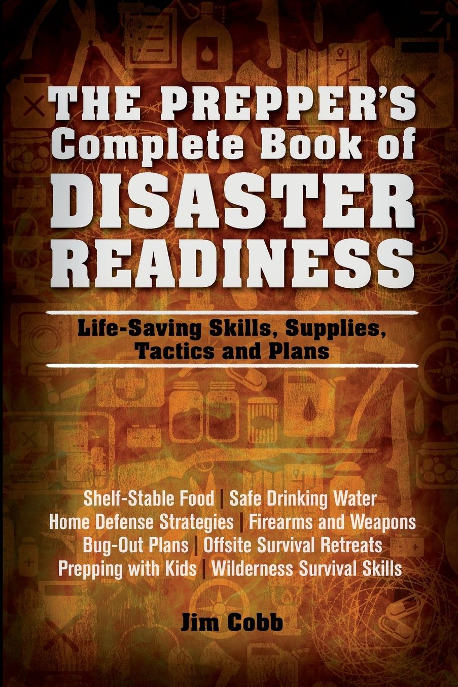 The Prepper's Complete Book of Disaster Readiness: Life-Saving Skills, Supplies, Tactics and Plans
