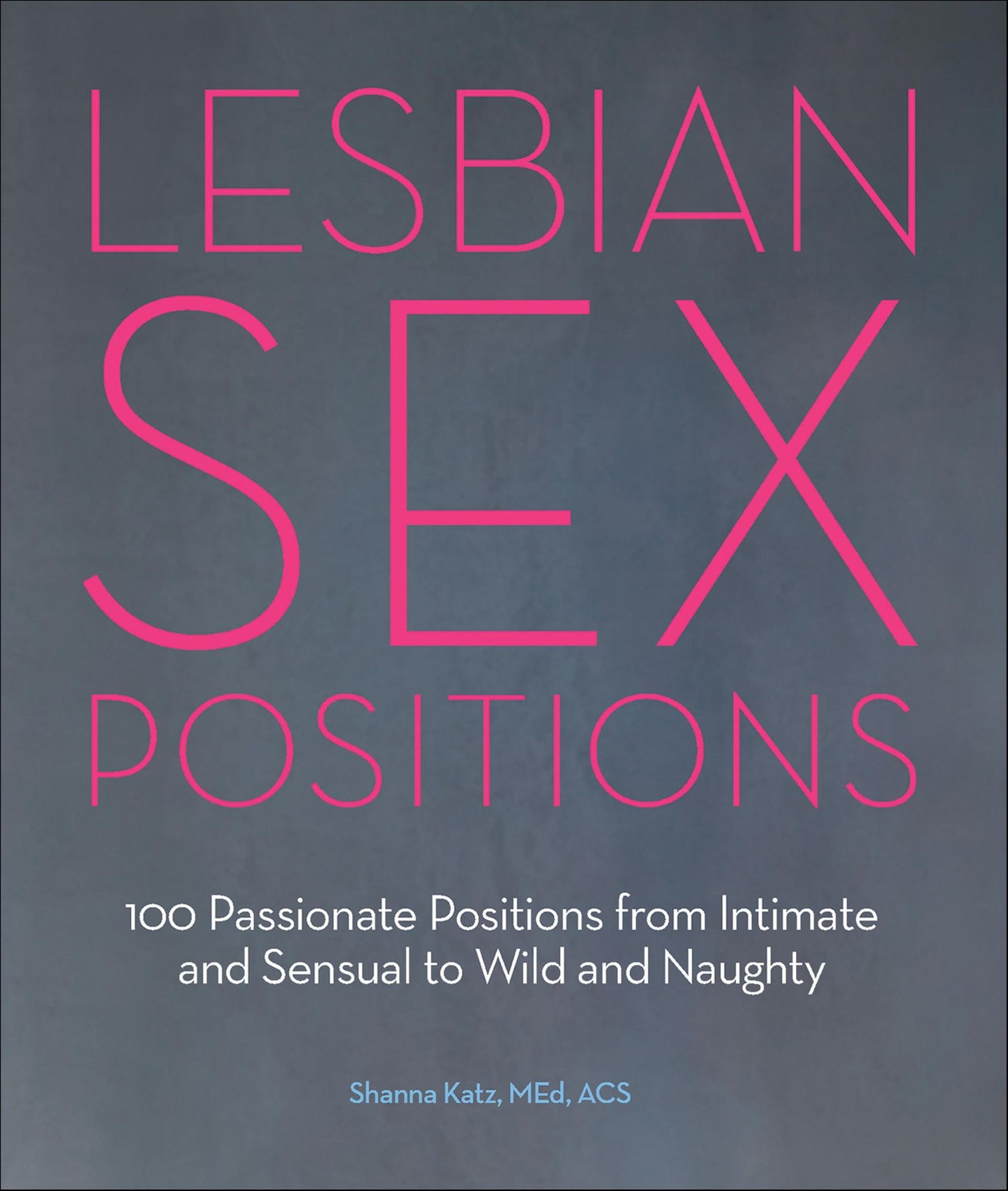 Lesbian Sex Positions: 100 Passionate Positions from Intimate and Sensual to Wild and Naughty