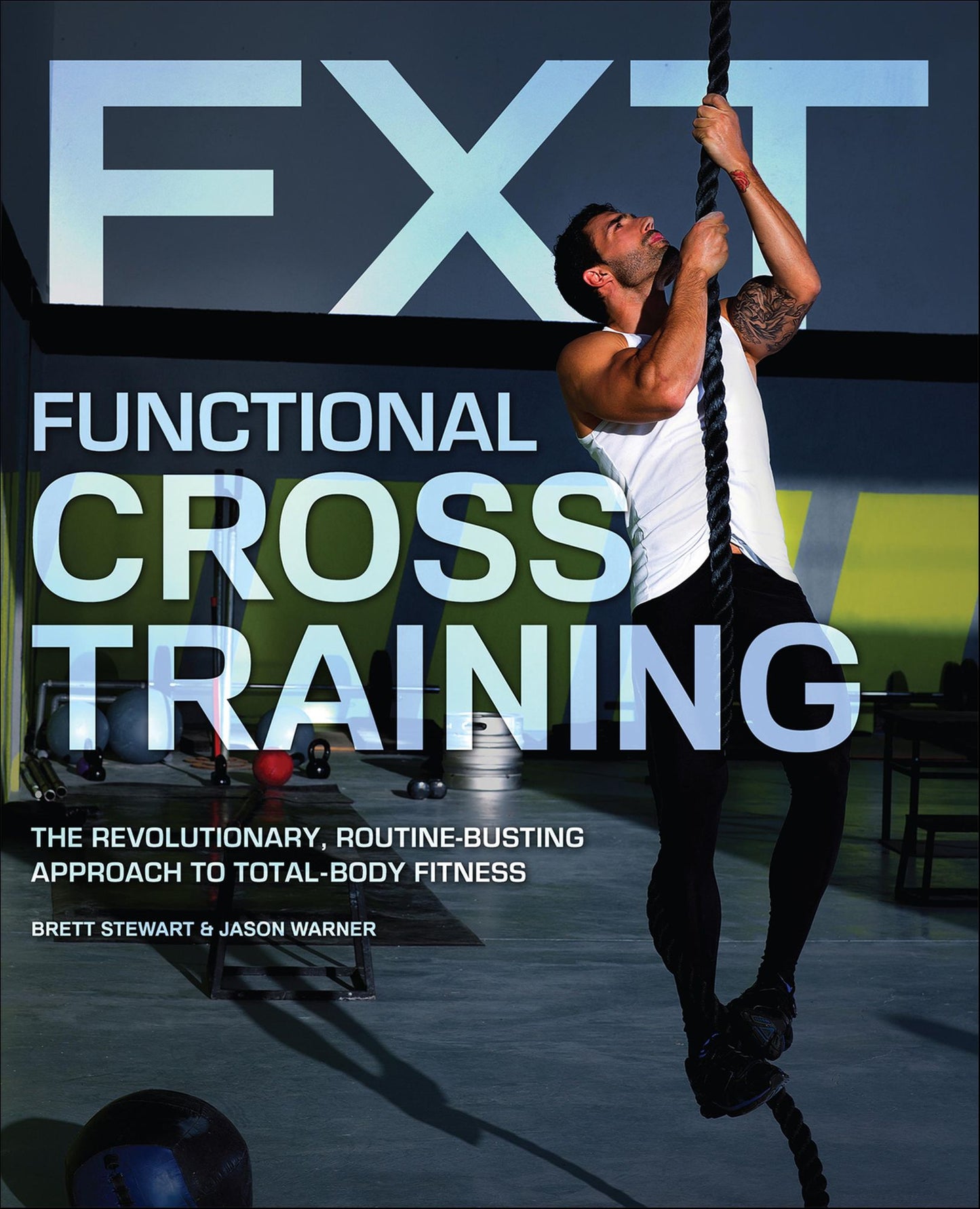 Functional Cross Training: The Revolutionary, Routine-Busting Approach to Total Body Fitness