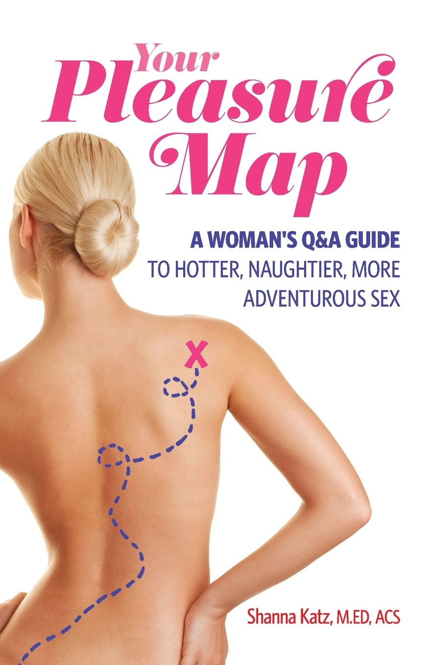 Pleasure Map: A Q&A, Pick-Your-Passion Approach for Hotter, Naughtier, More Adventurous Sex