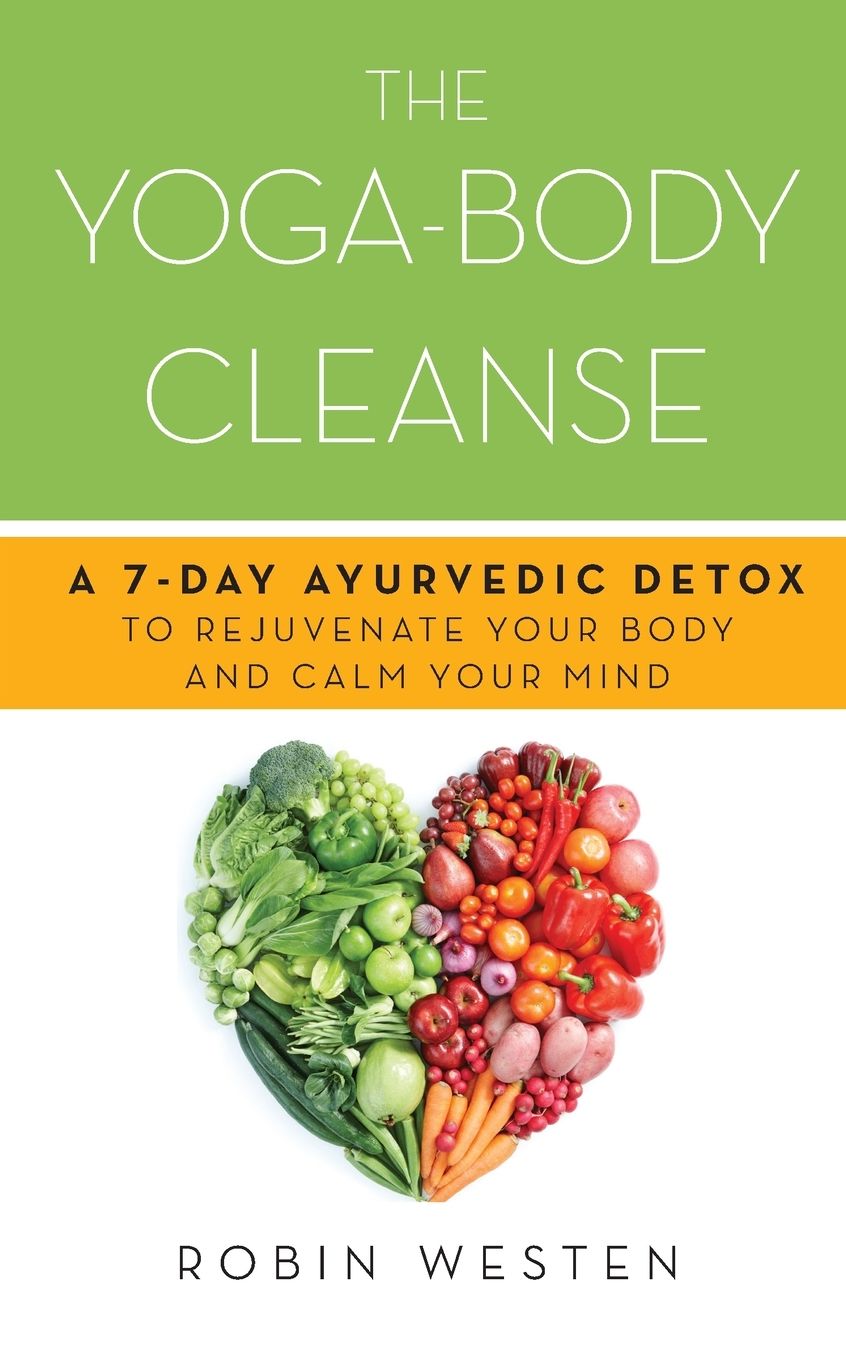 The Yoga-Body Cleanse: A 7-Day Ayurvedic Detox to Rejuvenate Your Body and Calm Your Mind