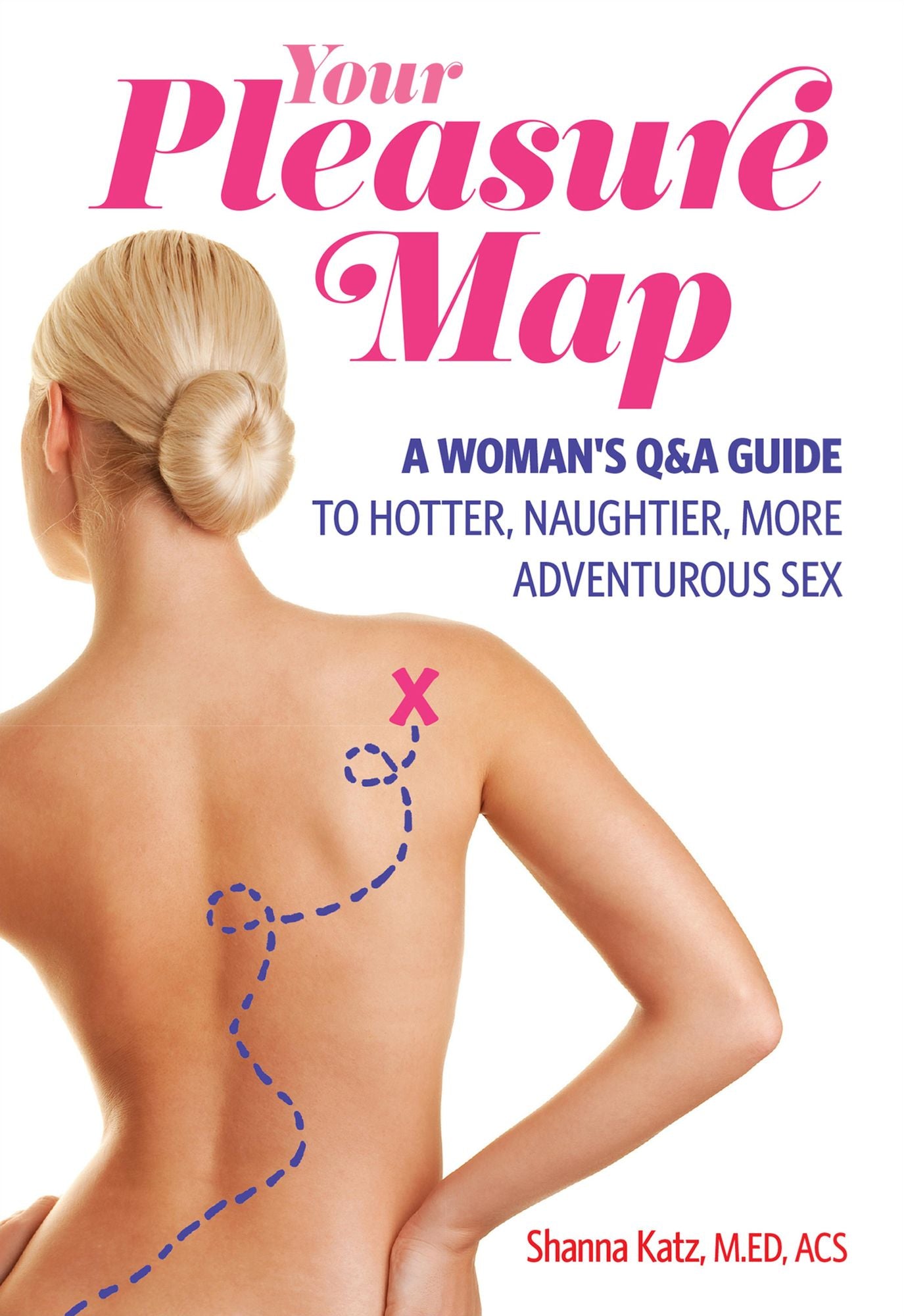 Your Pleasure Map: A Women's Q&A Guide to Hotter, Naughtier, More Adventurious Sex