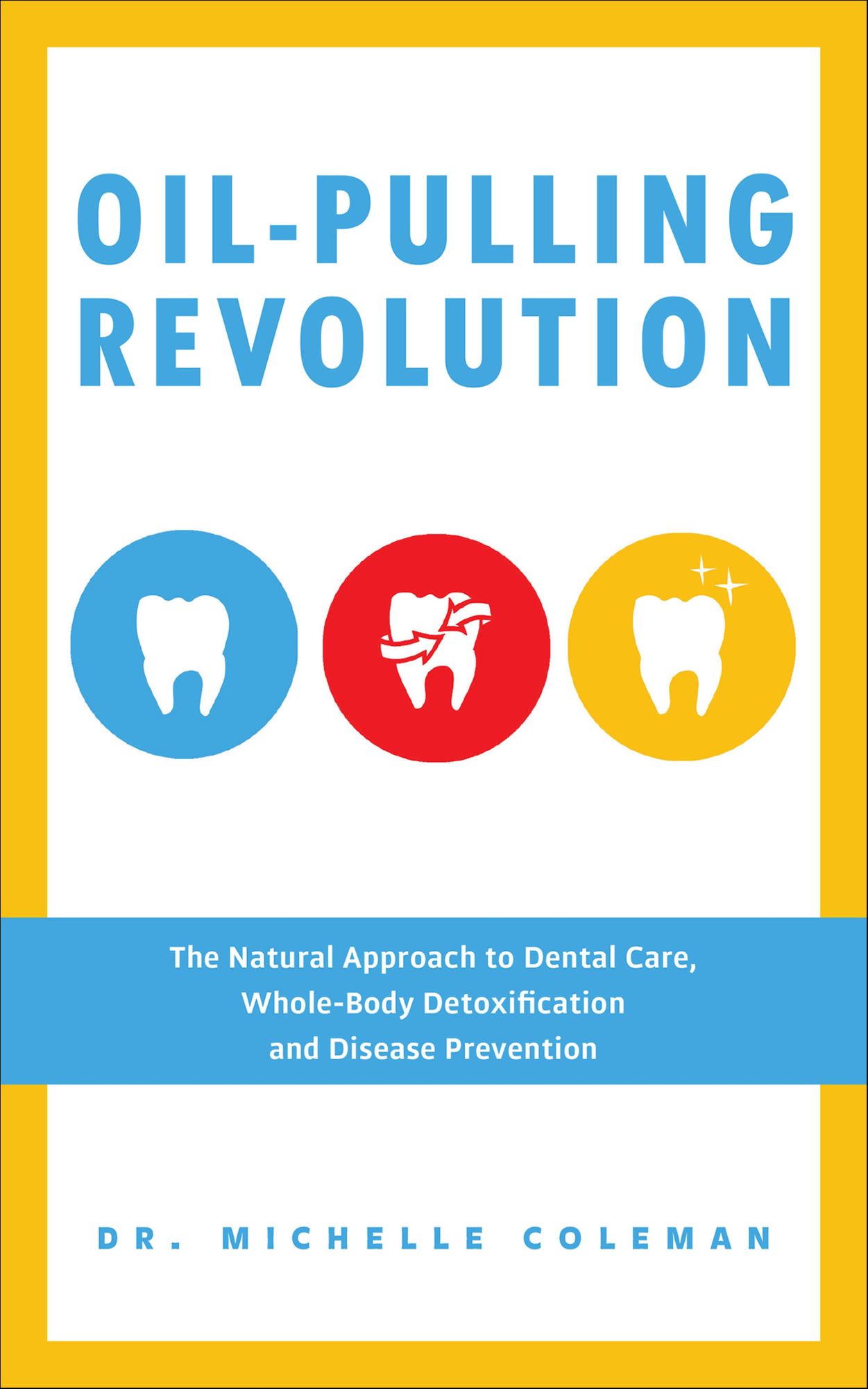 Oil-Pulling Revolution: The Natural Approach to Dental Care, Whole-Body Detoxification and Disease Prevention