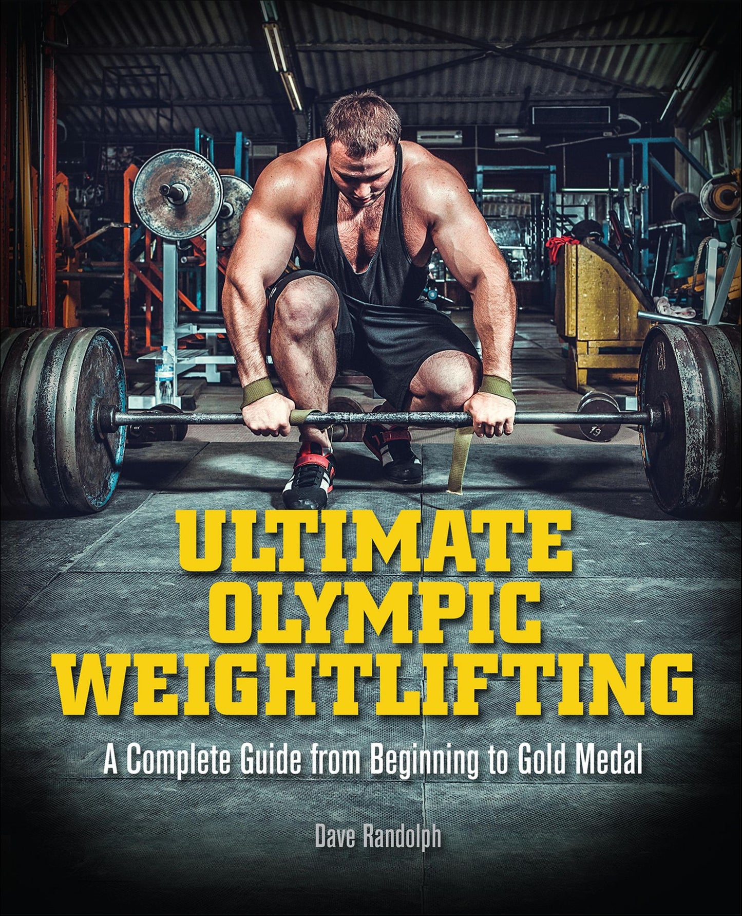 Ultimate Olympic Weightlifting: A Complete Guide to Barbell Lifts - from Beginner to Gold Medal