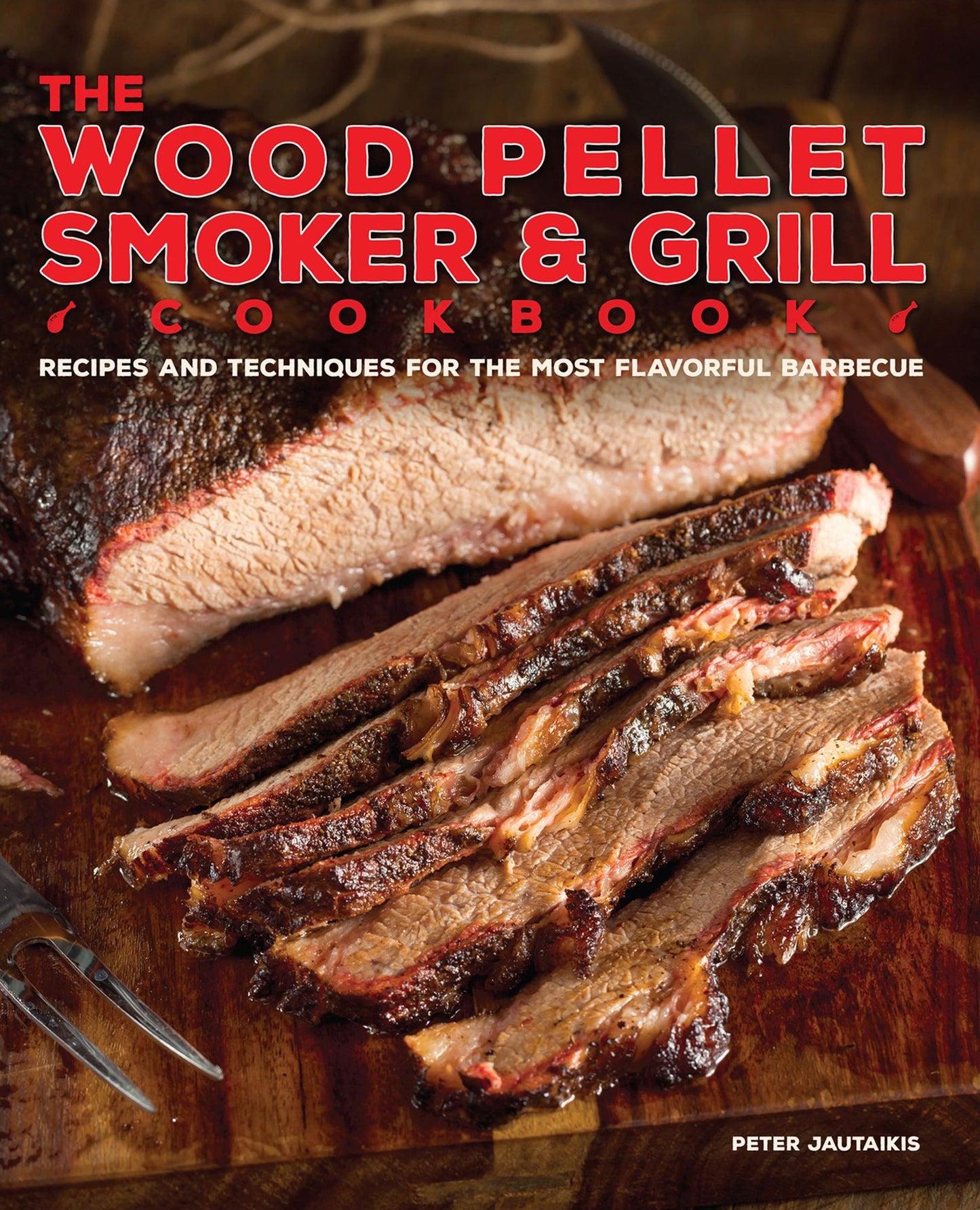 The Wood Pellet Smoker & Grill Cookbook: Recipes and Techniques for the Most Flavorful and Delicious Barbecue