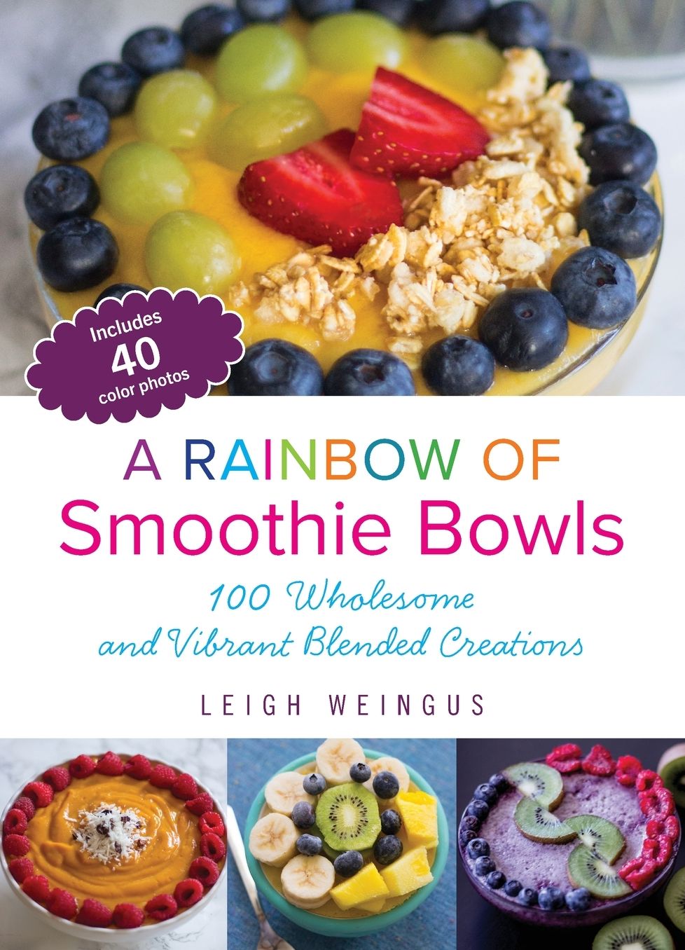 A Rainbow of Smoothie Bowls: 100 Wholesome and Vibrant Blended Creations