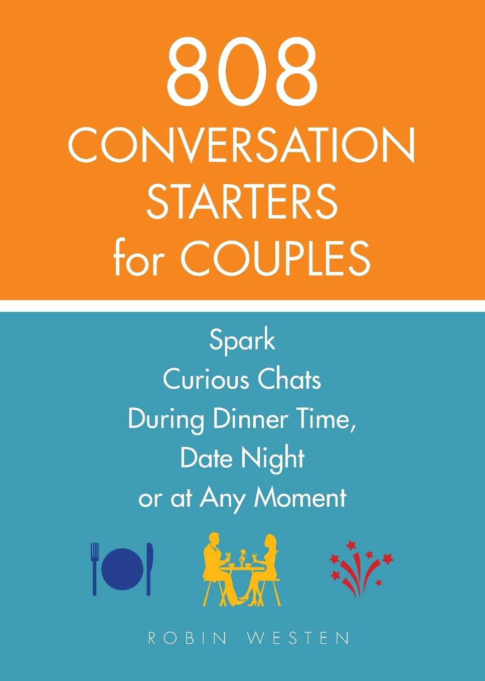 808 Conversation Starters for Couples: Spark Curious Chats During Dinner Time, Date Night or Any Moment