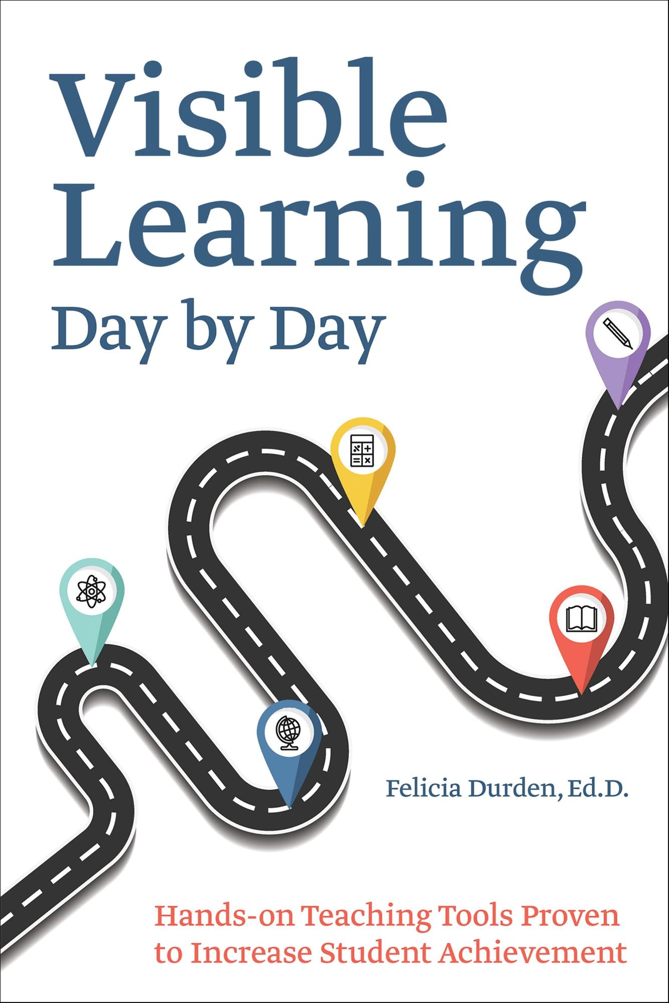 Visible Learning Day by Day: Hands-On Teaching Tools Proven to Increase Student Achievement
