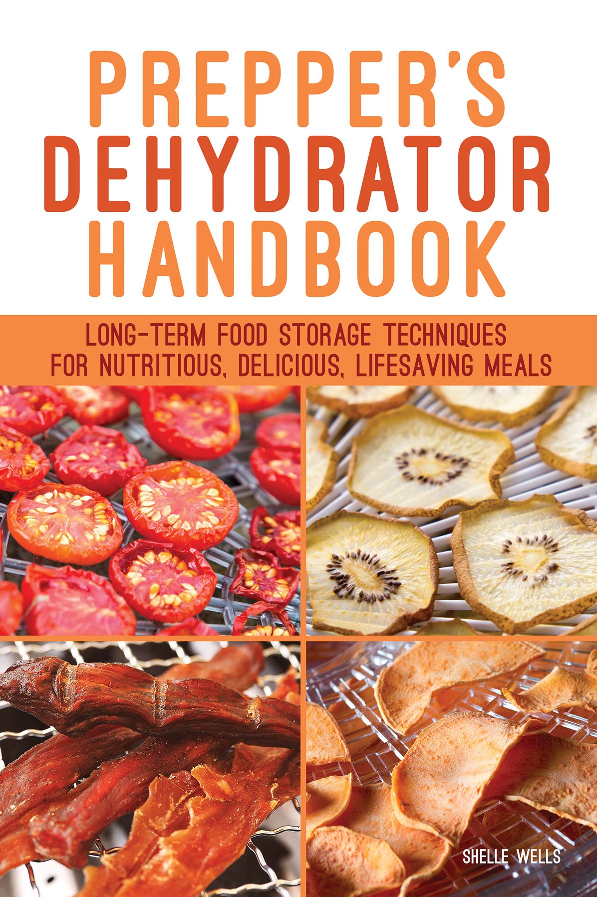 Prepper's Dehydrator Handbook: Long-term Food Storage Techniques for Nutritious, Delicious, Lifesaving Meals