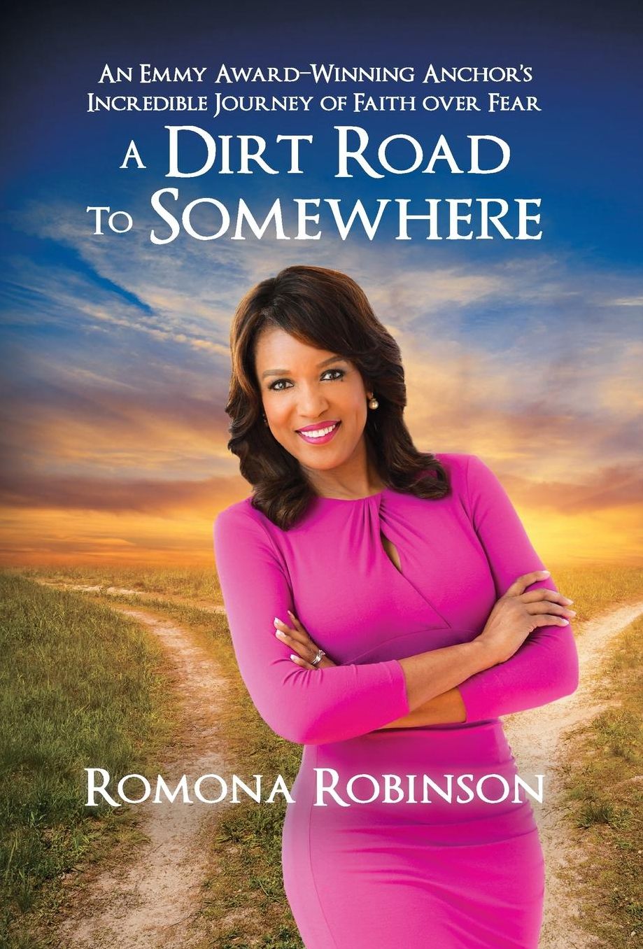 A Dirt Road to Somewhere: An Emmy Award-Winning Anchor 's Incredible Journey of Faith Over Fear