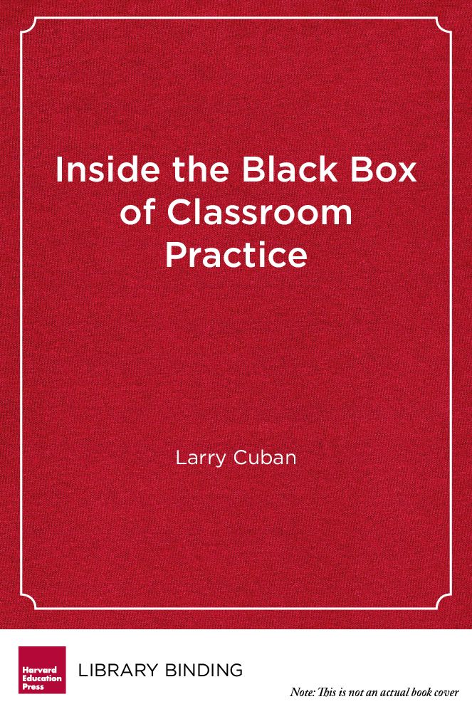Inside the Black Box of Classroom Practice: Change without Reform in American Education